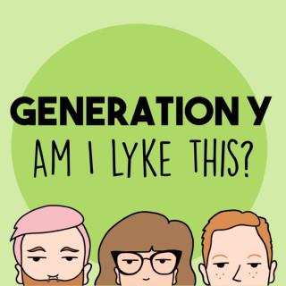 Generation Y Am I Lyke This