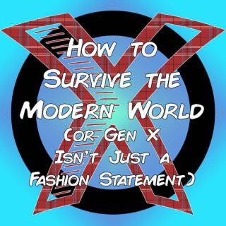 How to Survive the Modern World (or Gen X Isn't Just a Fashion Statement)