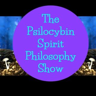 The Psilocybin Spirit Philosophy Show