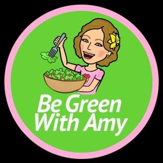 Be Green With Amy - Plant Based Nutrition, Weight Loss, Cooking, Traveling and more!