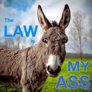 The Law Is My Ass