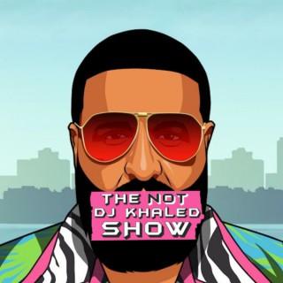 The NOT DJ Khaled Show