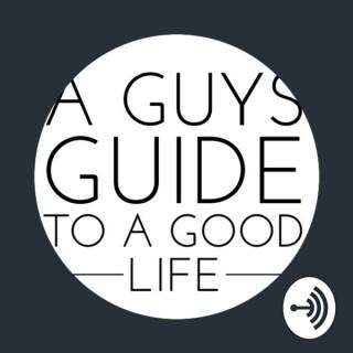 A Guy's Guide to a Good Life