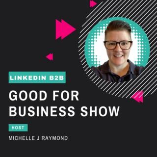 Good for Business Show with LinkedIn Expert Michelle J Raymond.