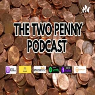 The Two Penny Podcast.