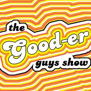 The Good-er Guys Show