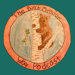 The Birch Meadow Way Podcast