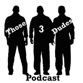 Those 3 Dudes Podcast