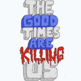 The Good Times Are Killing Us