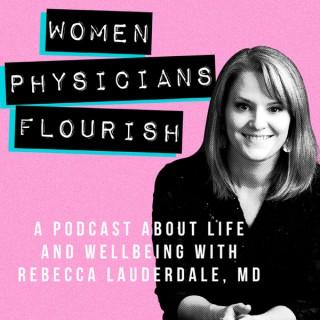 Women Physicians Flourish.  A Podcast About Life and Wellbeing