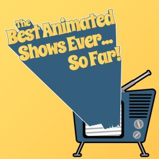The Best Animated Shows Ever... So Far!