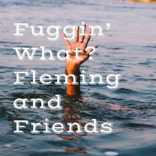 Fuggin' What? Fleming and Friends