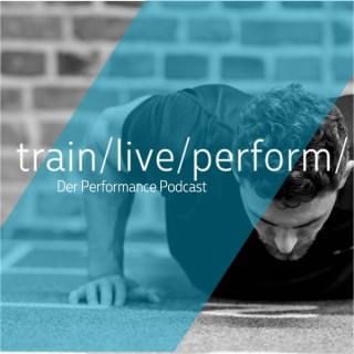 train/live/perform- Der Performance Podcast