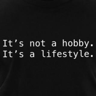 It’s not a hobby. It’s a Lifestyle.