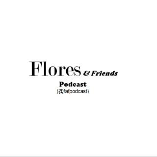 Flores & Friends Podcast