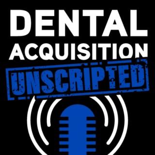 Dental Acquisition Unscripted