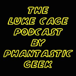 The Luke Cage Podcast by Phantastic Geek