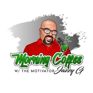 Morning Coffee w/ The Motivator Jazzy G