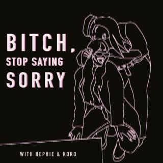 Bitch, Stop Saying Sorry