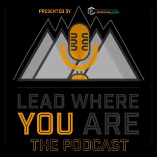 The Lead Where You Are Podcast