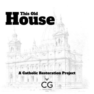 This Old House (A Catholic Restoration Project)