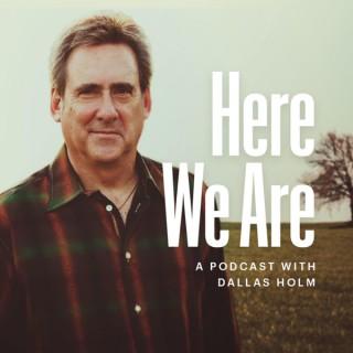 Here We Are — A Podcast with Dallas Holm