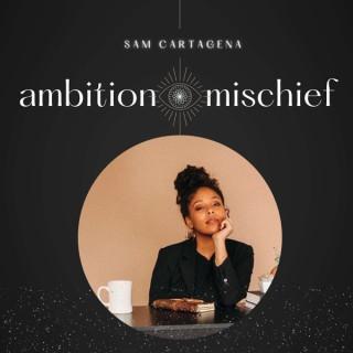 Ambition + Mischief