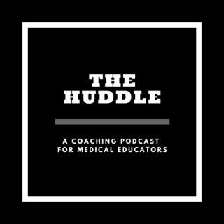 The Huddle: A Coaching Podcast for Medical Educators