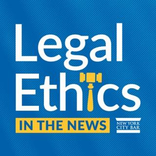 Legal Ethics in the News - NYC Bar Association