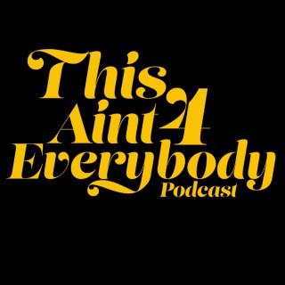 This Aint 4 Everybody Podcast