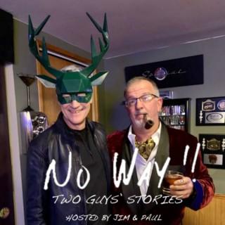 NO WAY! Two Guys Stories - Hosted by Jim and Paul!
