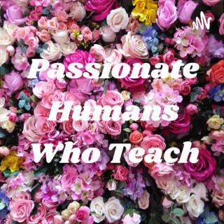 Passionate Humans Who Teach