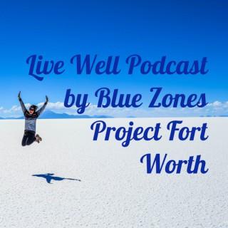 Live Well Podcast by Blue Zones Project Fort Worth