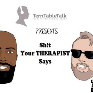 TernTableTalk Presents: Sh!t Your Therapist Says