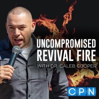 UNCOMPROMISED REVIVAL FIRE WITH DR. CALEB COOPER