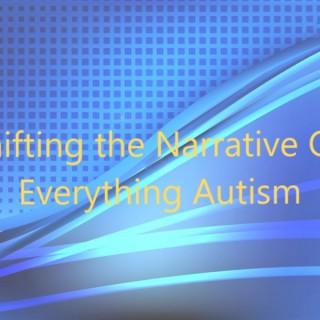 Shifting the Narrative on Everything Autism