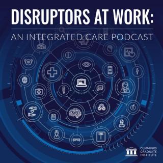 Disruptors at Work: An Integrated Care Podcast