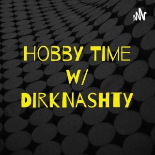 Hobby Time w/ DirkNashty