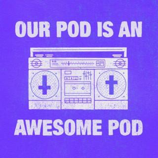 Our Pod Is An Awesome Pod