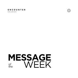Encounter Church | Message of the Week