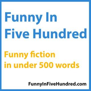 Funny In Five Hundred - Humor Flash Fiction Podcast