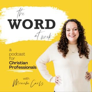 The Word at Work with Miranda Carls: A Podcast for Christian Professionals