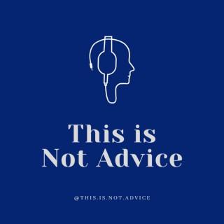 This is Not Advice