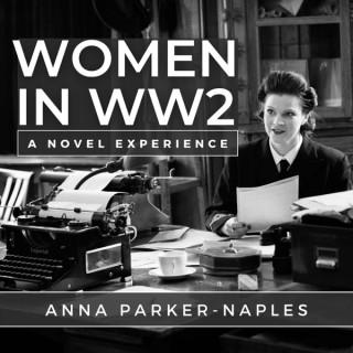 Women In WW2: A Novel Experience with Anna Parker-Naples