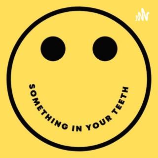 Something in your Teeth Podcast