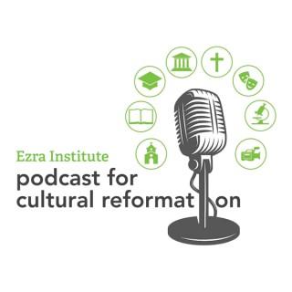 The Ezra Institute Podcast for Cultural Reformation
