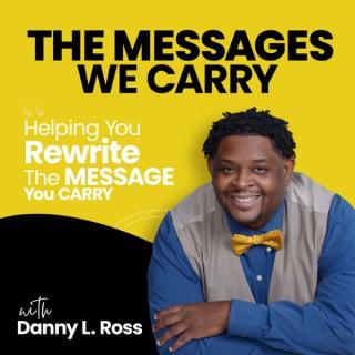 The Messages We Carry with Danny L. Ross