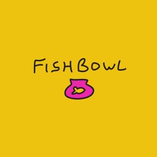 Fishbowl Podcast