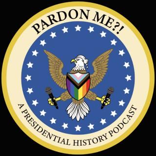 Pardon Me?! A Presidential History Podcast