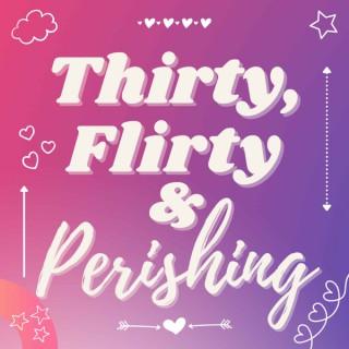 Thirty, Flirty & Perishing